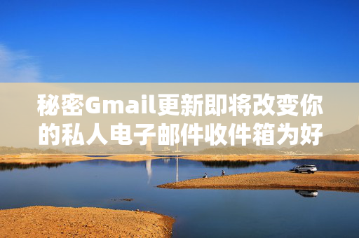 秘密Gmail更新即将改变你的私人电子邮件收件箱为好